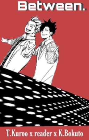 Between. | Bokuto x reader x Kuroo | by maybemaebee