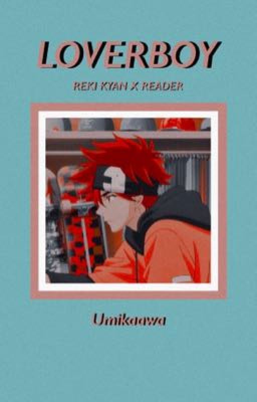 𝐋𝐎𝐕𝐄𝐑𝐁𝐎𝐘 ! Reki Kyan x Reader! by umikaawa