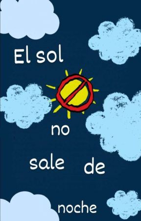 El Sol No Sale De Noche.  by ElGatoquEscribe