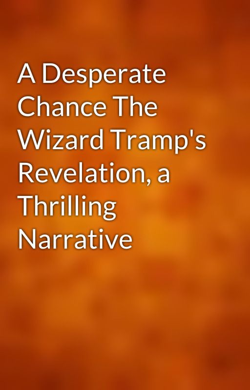 A Desperate Chance The Wizard Tramp's Revelation, a Thrilling Narrative by gutenberg