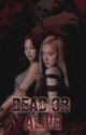 𝐃𝐞𝐚𝐝 𝐨𝐫 𝐀𝐥𝐢𝐯𝐞 [Chaennie X Female Reader] by cyuexie