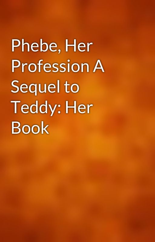 Phebe, Her Profession A Sequel to Teddy: Her Book by gutenberg