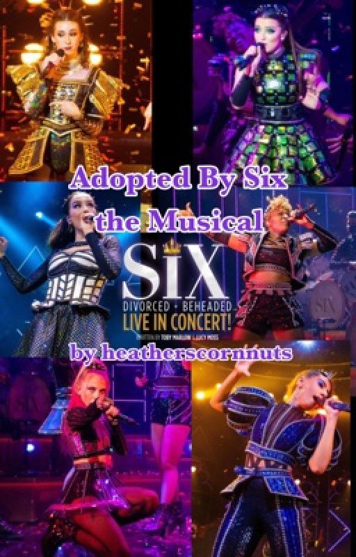 Adopted by Six the Musical by heatherscornnuts