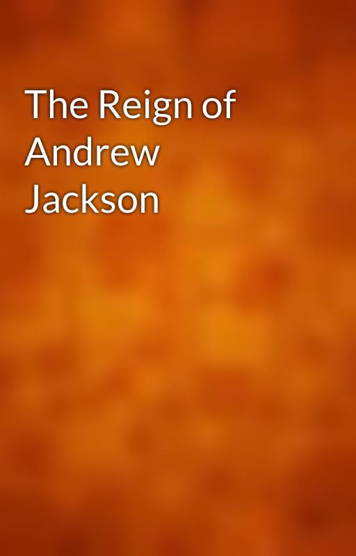 The Reign of Andrew Jackson by gutenberg