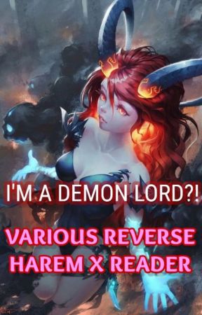 I'M A DEMON LORD?! Reverse Harem x reader by 00HaremWriter00