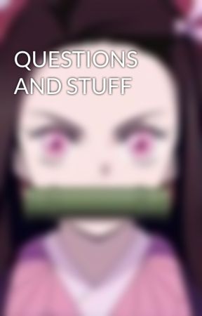 QUESTIONS AND STUFF by AnimeLoserForever