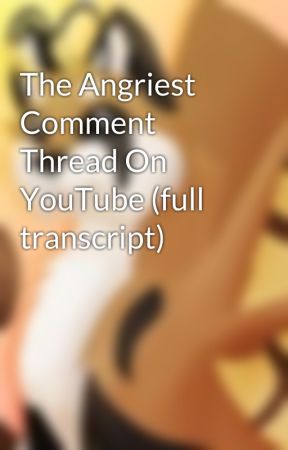 The Angriest Comment Thread On YouTube (full transcript) by LeoparDusk