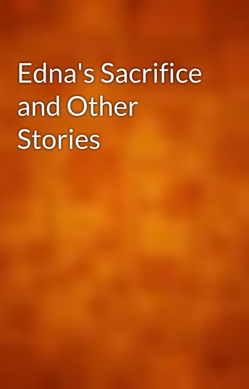 Edna's Sacrifice and Other Stories by gutenberg