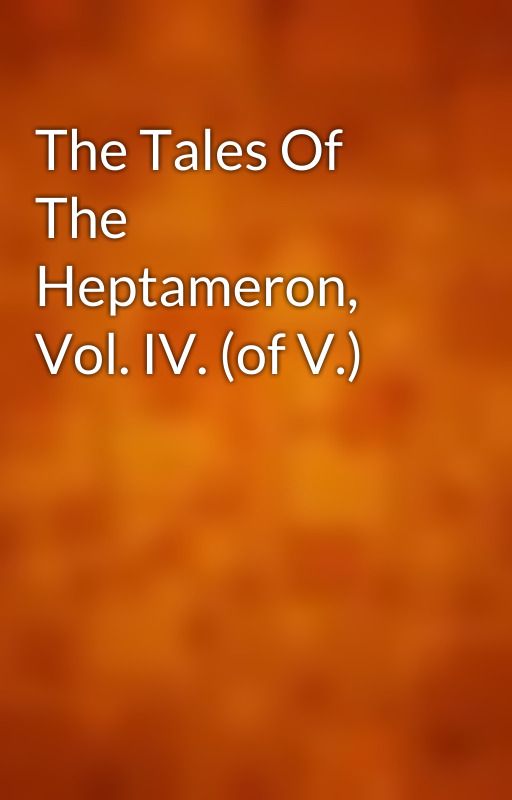 The Tales Of The Heptameron, Vol. IV. (of V.) by gutenberg