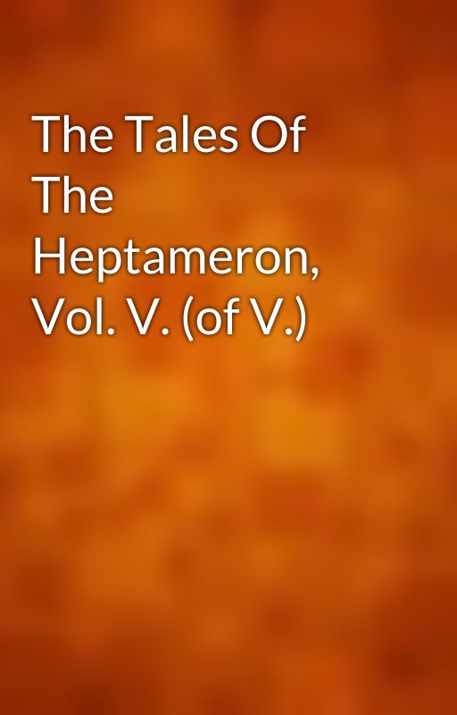 The Tales Of The Heptameron, Vol. V. (of V.) by gutenberg