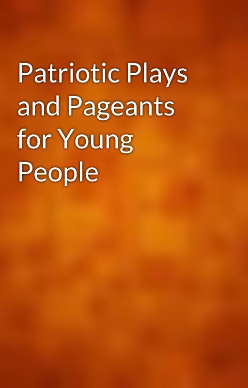 Patriotic Plays and Pageants for Young People by gutenberg