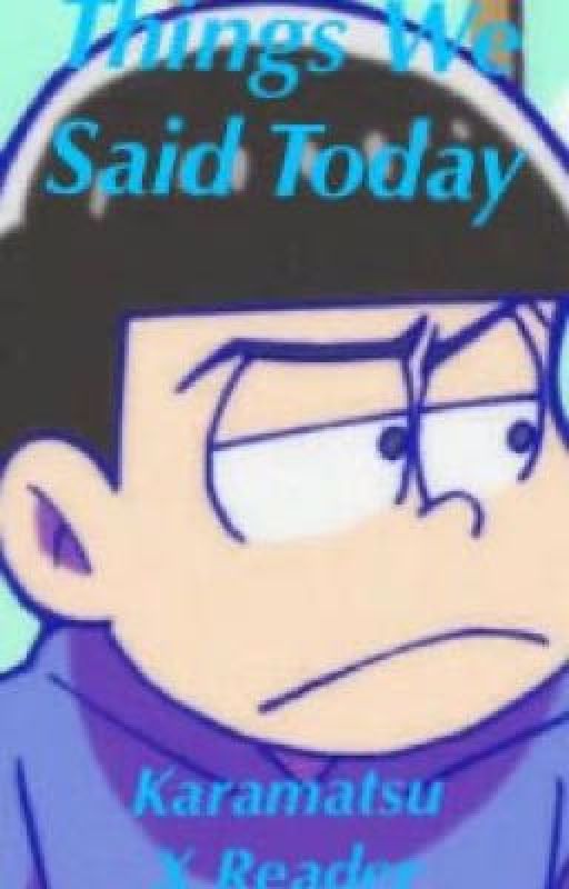 Things We Said Today - Karamatsu Matsuno X Fem!Reader by kapdixo