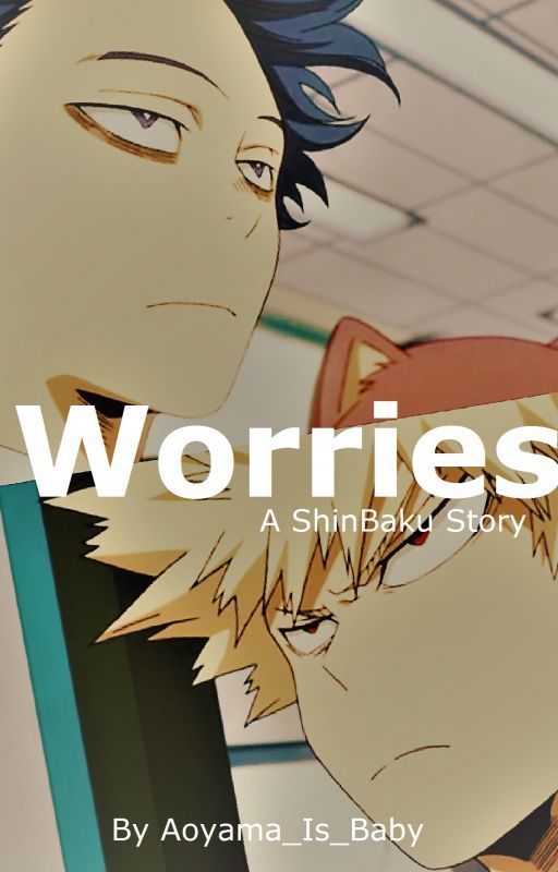 Worries - A ShinBaku Story {ON HIATUS} by Aoyama_Is_Baby