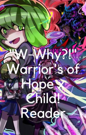 "W-Why?!" Warrior's Of Hope x Child! Reader by OfficalJunkoEnoshima