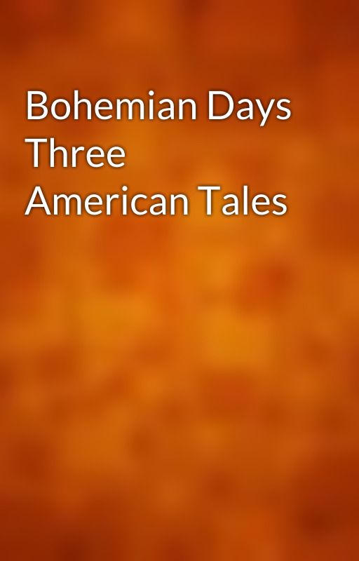 Bohemian Days Three American Tales by gutenberg