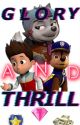 Paw patrol: Glory and Thrill by TheUploader-1