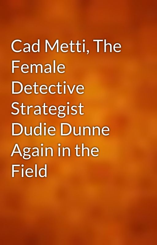 Cad Metti, The Female Detective Strategist Dudie Dunne Again in the Field by gutenberg