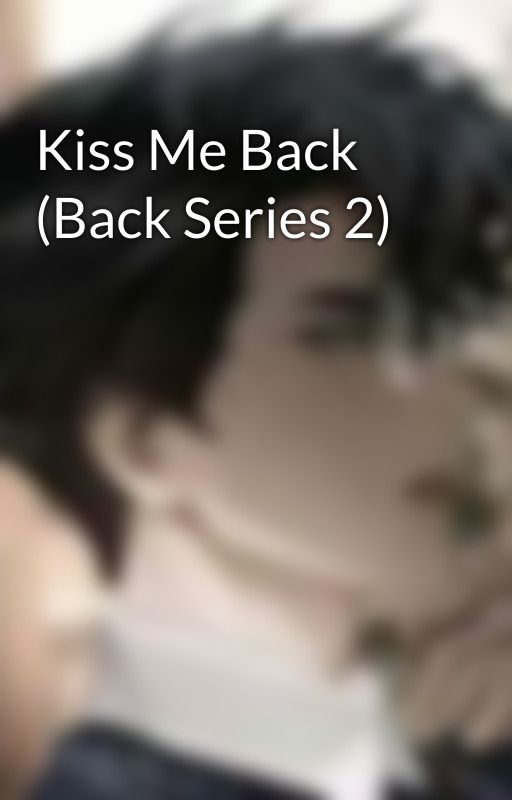 Kiss Me Back (Back Series 2) by lewvisme