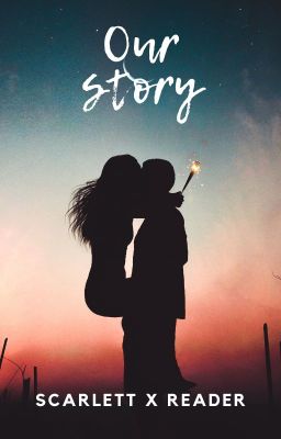 Our Story [Scarlett Johansson X Reader] cover