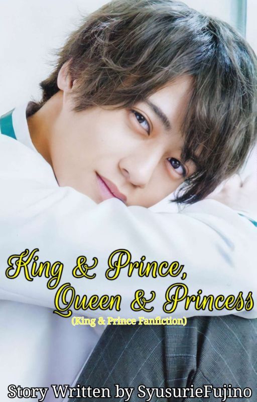 King & Prince, Queen & Princess (King & Prince Fanfiction) by SyusurieFujino