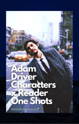 Adam Driver Characters x Reader One Shots cover