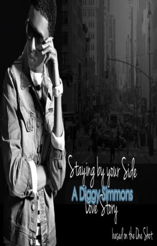 Staying By Your Side (Based off the One Shot)  A Diggy Simmons Love Story by Luvables1