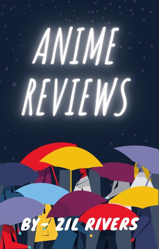 Anime Reviews by Zil_Rivers