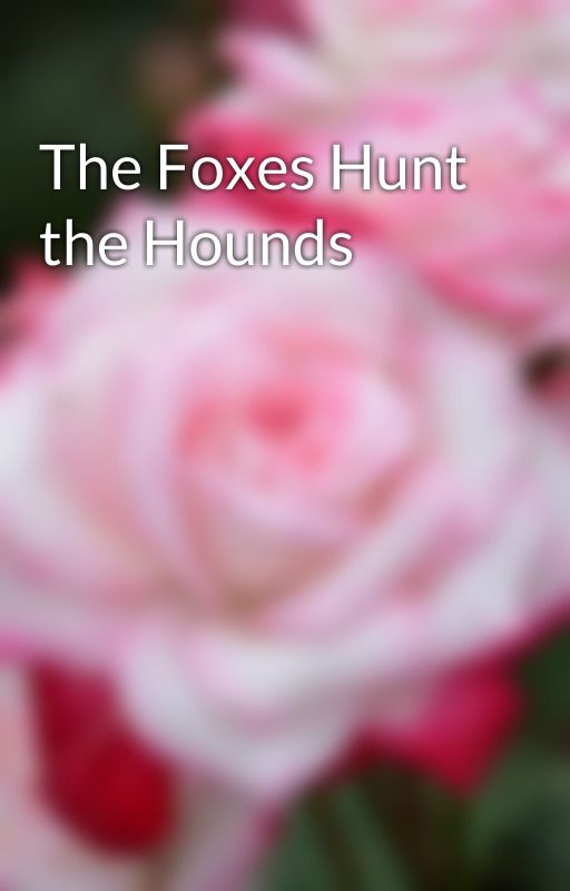 The Foxes Hunt the Hounds   by StarRoseColors