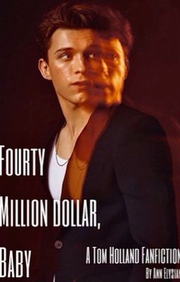 Fourty million dollar, Baby (16 ) - a Tom Holland fan fiction  cover