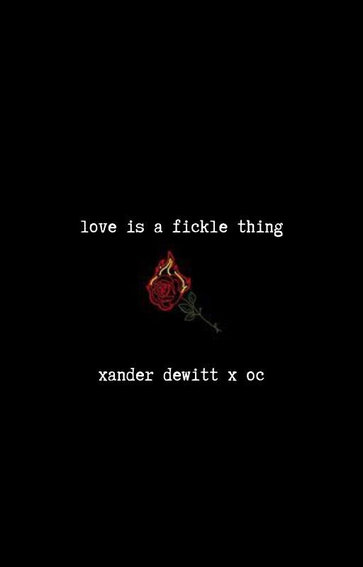 Love is a Fickle Thing || Xander DeWitt by mgc_05