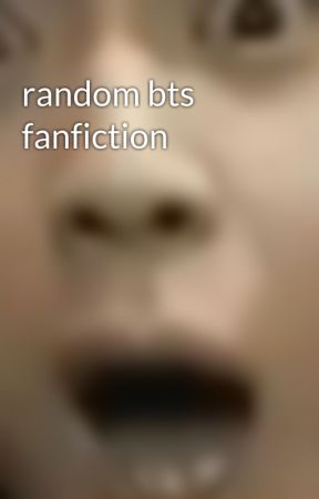 random bts fanfiction by Bts_is_life_21