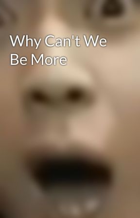 Why Can't We Be More by Bts_is_life_21