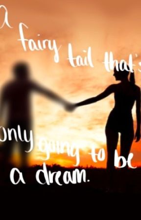 A Fairy Tale That's Only Going To Be A Dream by Bade4Life