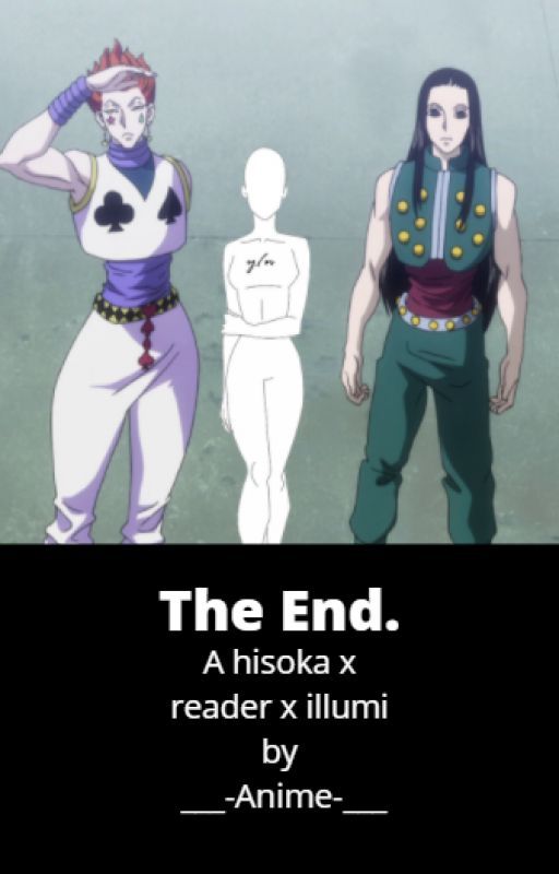 The End. Illumi x reader x Hisoka by ___-Anime-___