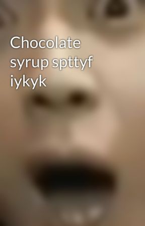 Chocolate syrup spttyf iykyk by Bts_is_life_21