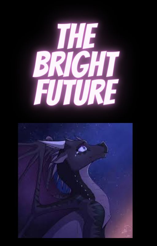 The Bright Future (COMPLETED) by HollyTheRainWing