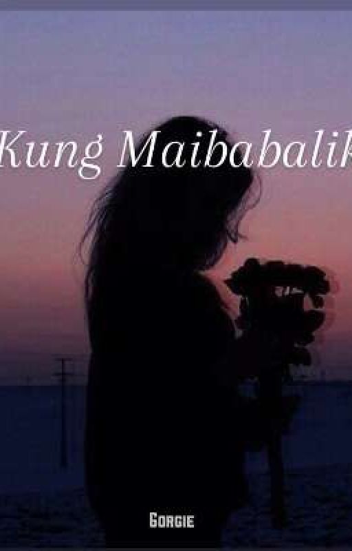 Kung Maibabalik by Iam_gorgie