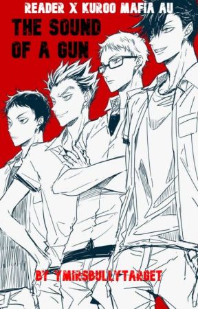 The Sound of a Gun - Reader x Kuroo Mafia Au by YmirsBullyTarget