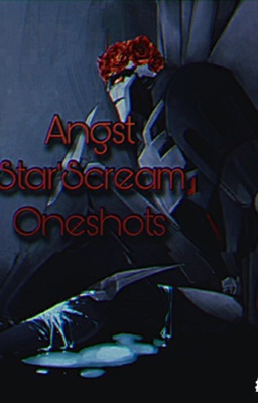 ||Angst Star'Scream Oneshots|| by XStarVibezX