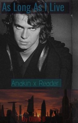 As Long as I Live☾☆(Anakin X Reader) cover