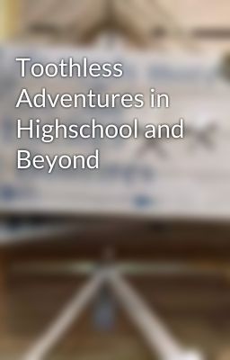 Toothless Adventures in Highschool and Beyond cover