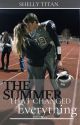 The Summer that Changed Everything (Complete) by ShellyWritesBooks