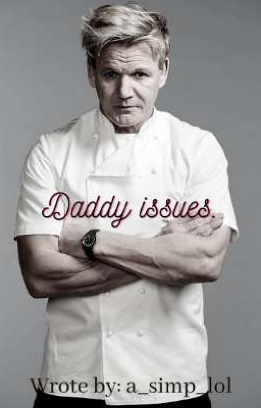 daddy issues. (Gordon Ramsay) by a_simp_lol