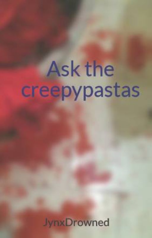 Ask the creepypastas by JynxDrowned