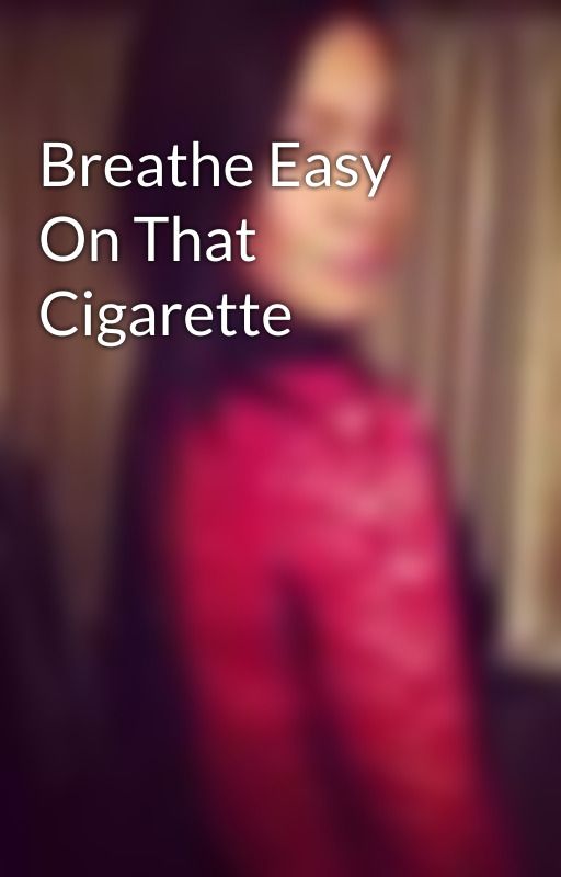 Breathe Easy On That Cigarette by morningmelody