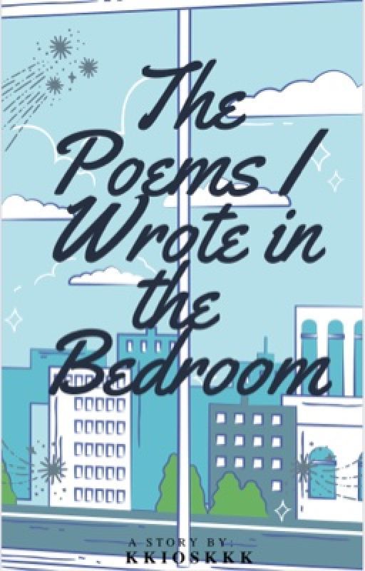 The Poems I Wrote in the Bedroom by kkioskkk