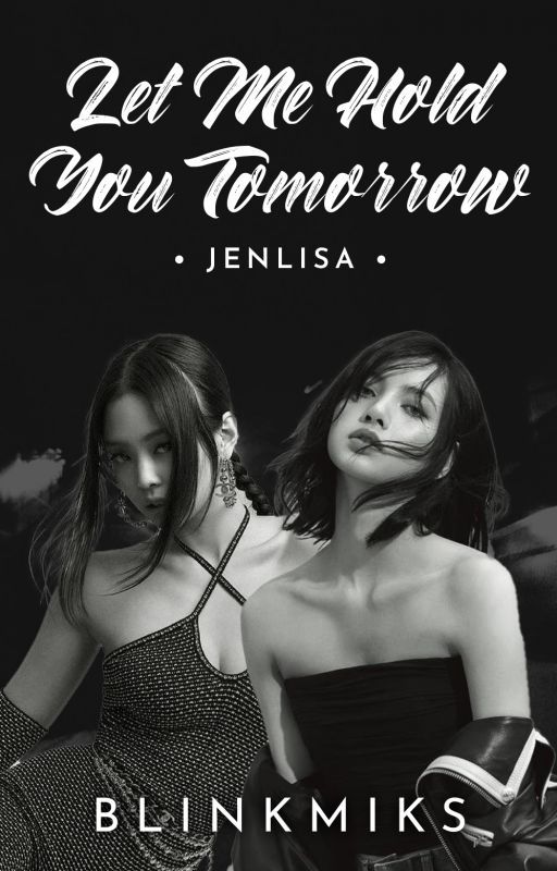 Let Me Hold You Tomorrow (JENLISA) by blinkmiks