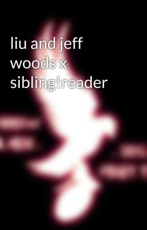 liu and jeff woods x sibling!reader  by Shad0w_pr0xy108