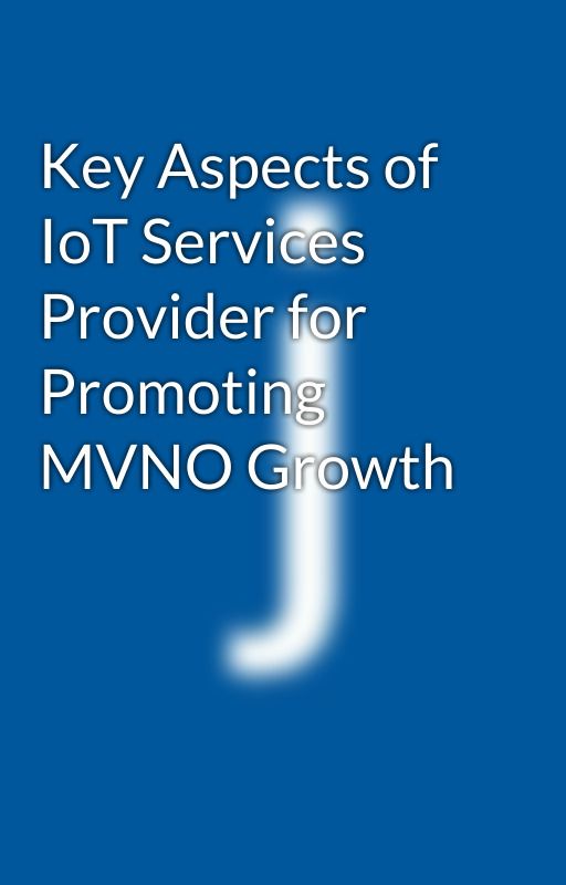 Key Aspects of IoT Services Provider for Promoting MVNO Growth by iot-development