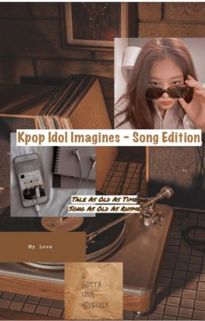 Kpop Idol Imagines - Song Edition by anonymouschica24